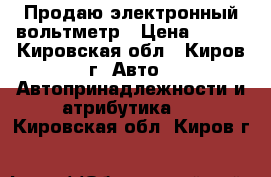 Продаю электронный вольтметр › Цена ­ 550 - Кировская обл., Киров г. Авто » Автопринадлежности и атрибутика   . Кировская обл.,Киров г.